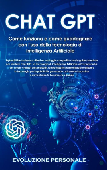 Chat Gpt: Espandi Il Tuo Business E Ottieni Un Vantaggio Competitivo Con La Guida Completa Per Sfruttare Chat Gpt, La Tecnologia Di Intelligenza ... E Utilizzare La Tecnologi (Italian Edition)