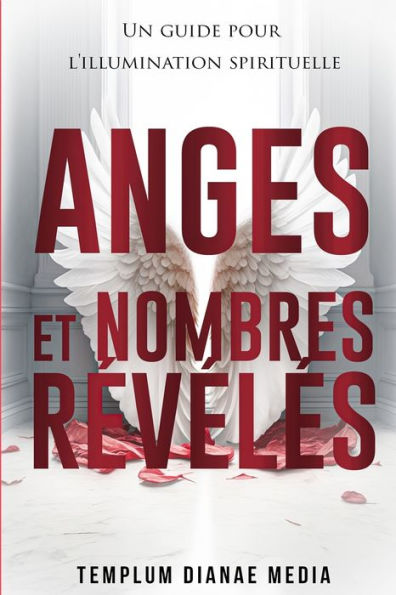 Anges Et Nombres Révélés: Un Guide Pour L'Illumination Spirituelle (French Edition)