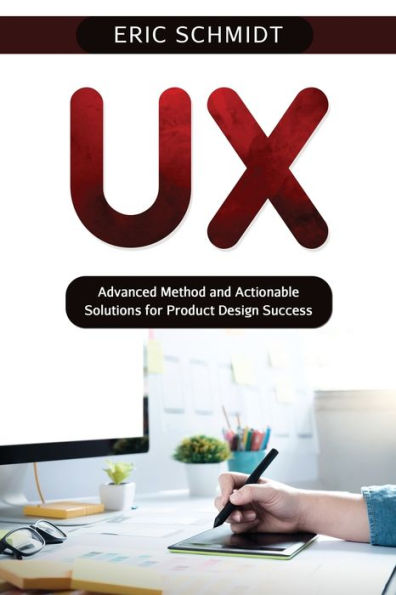 Ux: Advanced Method And Actionable Solutions Ux For Product Design Success