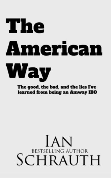 The American Way: The Good, The Bad, And The Lies I'Ve Learned From Being An Amway Ibo