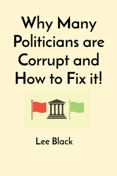 Why Many Politicians Are Corrupt And How To Fix It!