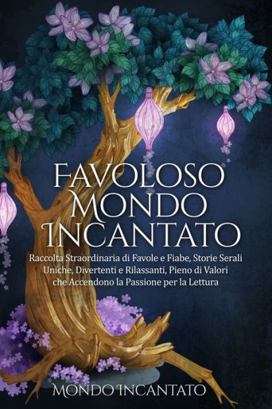 Favoloso Mondo Incantato: Raccolta Straordinaria Di Favole E Fiabe, Storie Serali Uniche, Divertenti E Rilassanti, Pieno Di Valori Che Accendono La Passione Per La Lettura (Italian Edition)
