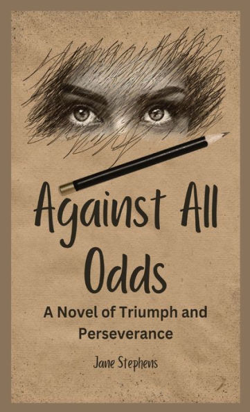 Against All Odds: A Novel Of Triumph And Perseverance