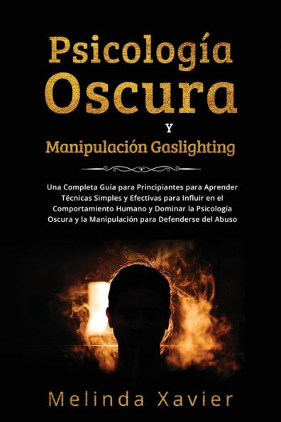 Psicología Oscura Y Manipulación Gaslighting: Una Completa Guía Para Principiantes Para Aprender Técnicas Simples Y Efectivas Para Influir En El ... Para Defenderse Del Abuso (Spanish Edition)