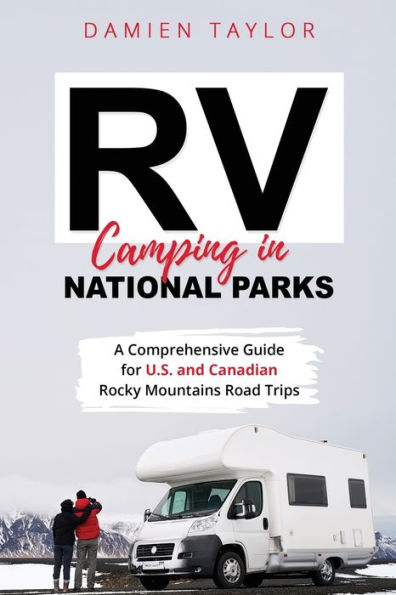 Rv Camping In National Parks: A Comprehensive Guide For U.S. And Canadian Rocky Mountains Road Trips