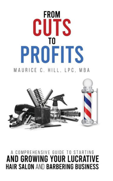 From Cuts To Profits: A Comprehensive Guide To Starting And Growing Your Lucrative Hair Salon And Barbering Business - 9781088246306