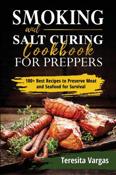 Smoking And Salt Curing Cookbook For Preppers: 100+ Best Recipes To Preserve Meat And Seafood For Survival