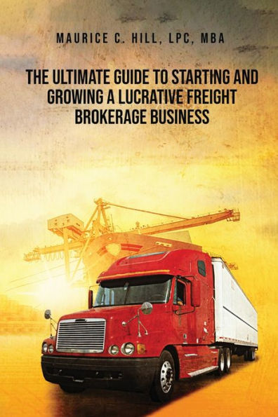 The Ultimate Guide To Starting And Growing A Lucrative Freight Broker Business