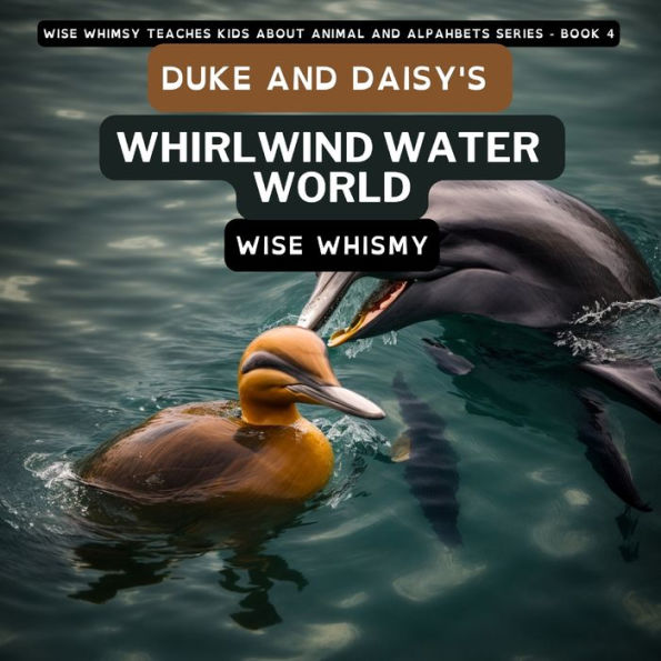Duke And Daisy'S Whirlwind Water World (Wise Whimsy Teaches Kids About Animal And Alphabets)