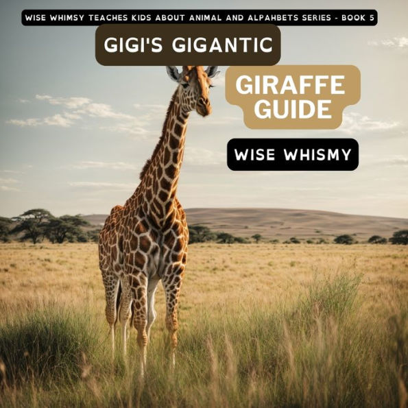 Gigi'S Gigantic Giraffe Guide (Wise Whimsy Teaches Kids About Animal And Alphabets)
