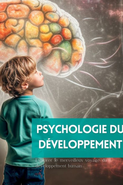 Psychologie Du Développement: Explorer Le Merveilleux Voyage Du Développement Humain (French Edition)