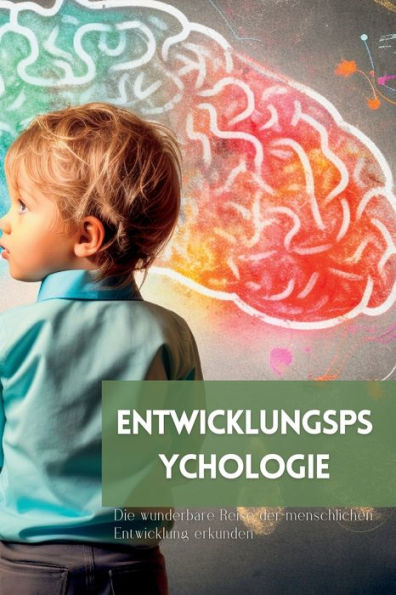 Entwicklungspsychologie: Die Wunderbare Reise Der Menschlichen Entwicklung Erkunden (German Edition)