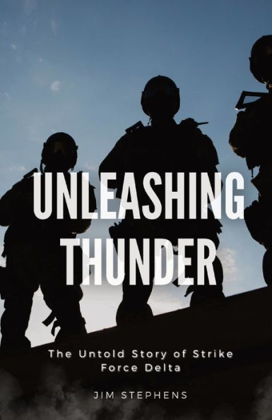 Unleashing Thunder: The Untold Story Of Strike Force Delta