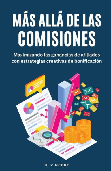 Más Allá De Las Comisiones: Maximizando Las Ganancias De Afiliados Con Estrategias Creativas De Bonificación (Spanish Edition)