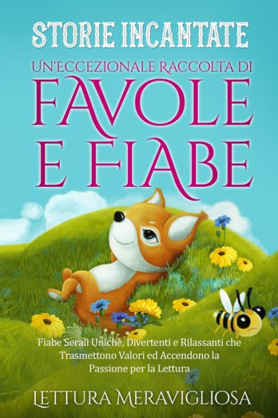 Storie Incantate: Un'Eccezionale Raccolta Di Favole E Fiabe. Fiabe Serali Uniche, Divertenti E Rilassanti Che Trasmettono Valori Ed Accendono La Passione Per La Lettura (Italian Edition)