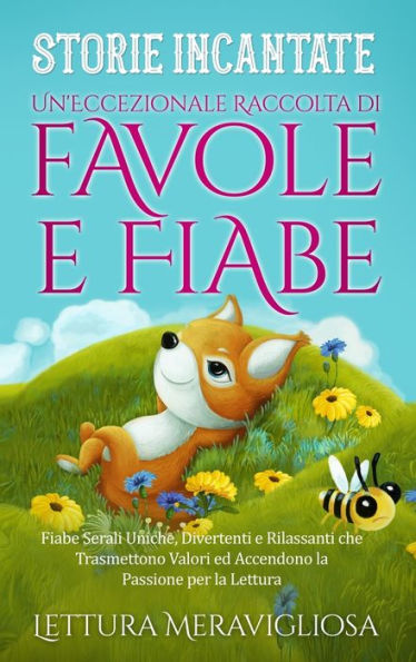 Storie Incantate: Un'Eccezionale Raccolta Di Favole E Fiabe. Fiabe Serali Uniche, Divertenti E Rilassanti Che Trasmettono Valori Ed Accendono La Passione Per La Lettura (Edición italiana)