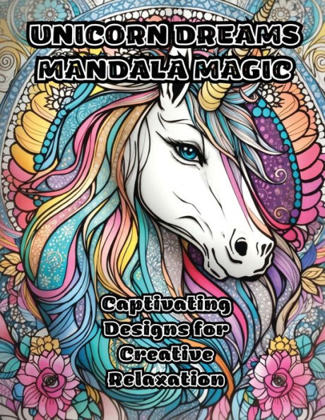 Unicorn Dreams Mandala Magic: Captivating Designs For Creative Relaxation