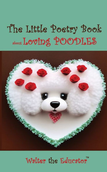 The Little Poetry Book About Loving Poodles