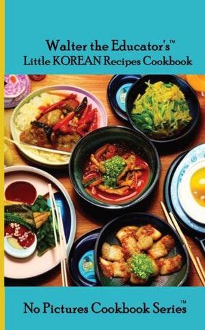 Walter The Educator's Little Korean Recipes Cookbook (No Pictures Cookbook)