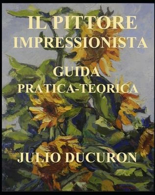 Il Pittore Impressionista: Guida Pratica - Teorica (Italian Edition)