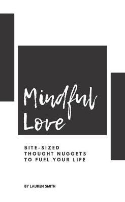Mindful Love: Bite-Sized Thought Nuggets To Fuel Your Life