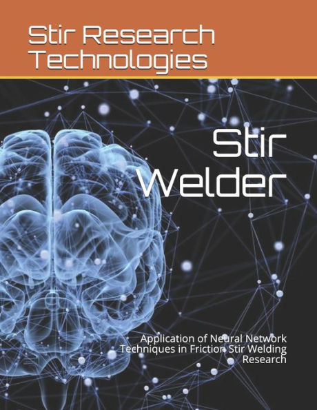 Stir Welder: Application Of Neural Network Techniques In Friction Stir Welding Research