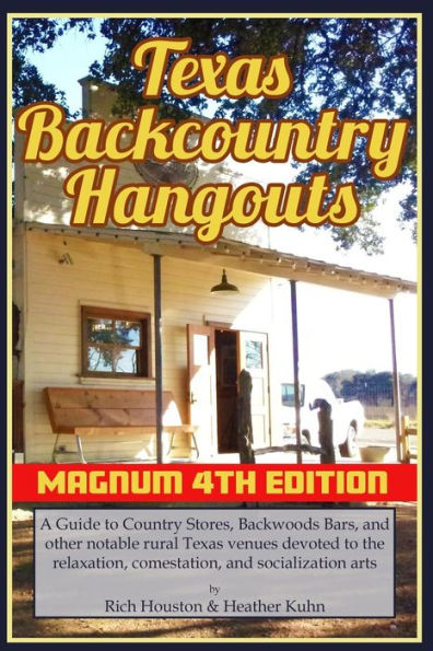 Texas Backcountry Hangouts - 4Th Edition: A Guide To Country Stores, Backwoods Bars, And Other Notable Rural Texas Venues Devoted To The Relaxation, Comestation, And Socialization Arts.