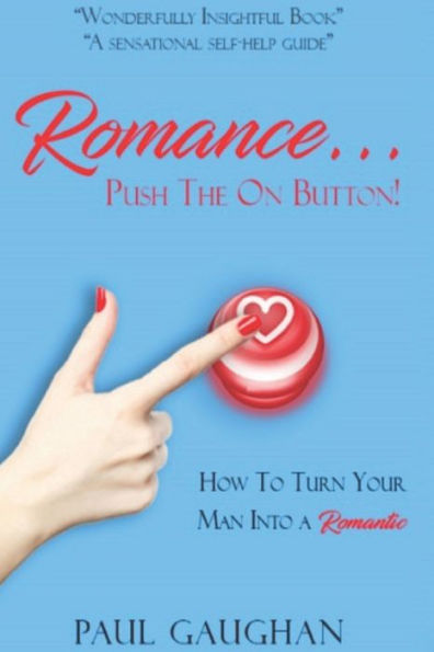 Romance... Push The On Button!: How To Turn Your Man Into A Romantic