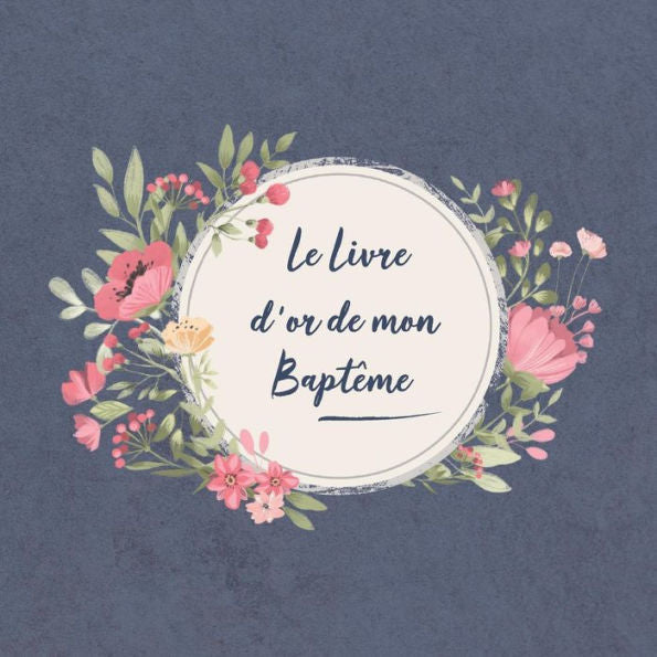 Le Livre D'Or De Mon Baptême: Livre D'Or Pour Le Baptême D'Un Enfant | Bébé | Fille | Garçon | Le Bel Album Illustré | Accessoires Decoration | Idee Cadeau | Guirlande De Fleurs (French Edition)