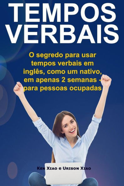 Tempos Verbais: O Segredo Para Usar Em 2 Semanas, Como Um Nativo, Tempos Verbais Em Inglês - Para Pessoas Ocupadas (Portuguese Edition)