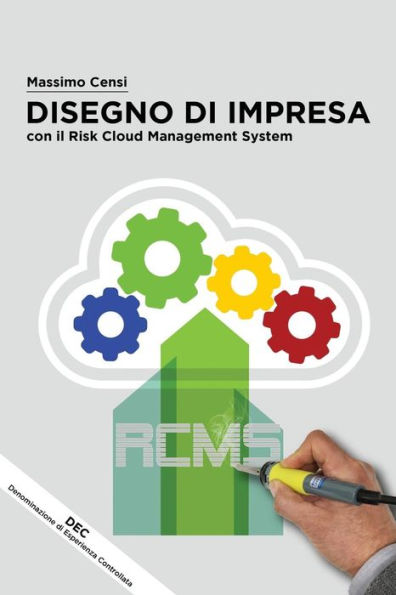Disegno Di Impresa Con Il Risk Cloud Management System: Elaborazione Di Un Framework Rcms Al Servizio Dell’Ingegneria Organizzativa (Italian Edition)