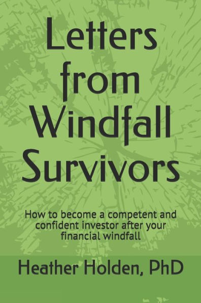 Letters From Windfall Survivors: How To Become A Competent And Confident Investor After Your Financial Windfall