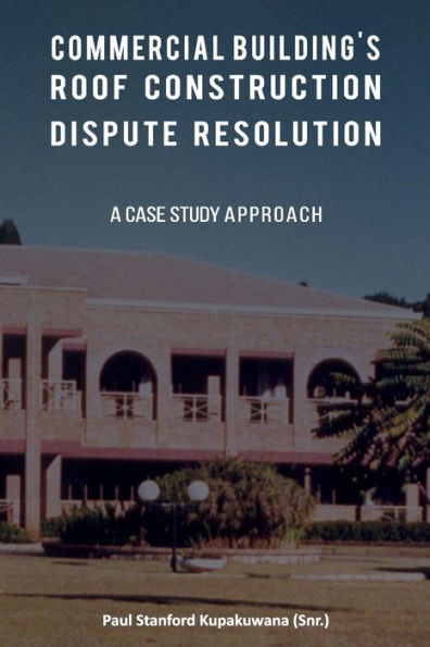 Commercial Building's Roof Construction Dispute Resolution: A Case Study Approach