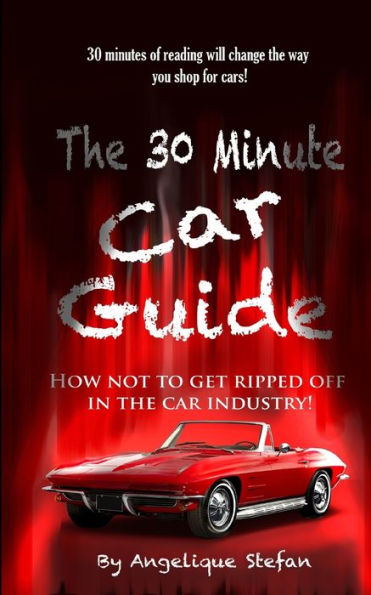 The 30 Minute Car Guide!: How Not To Get Played In The Car Buying Industry!