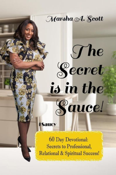The Secret Is In The Sauce!: 60 Day Devotional To Purpose & Destiny