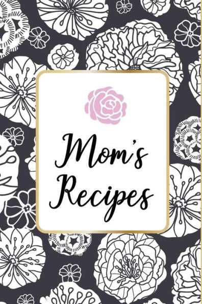 Mom´S Recipes: Mom´S Recipes Is A Book For Write Your Favorite Recipes Of Mom, With 100 Sturdy Pages, Softy Glossy Cover, Perfect Gift For Mother's Day.