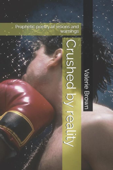 Crushed By Reality: Prophetic Poetry Of Visions And Warnings