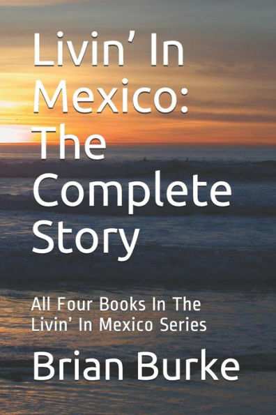 Livin’ In Mexico: The Complete Story: All Four Books In The Livin’ In Mexico Series