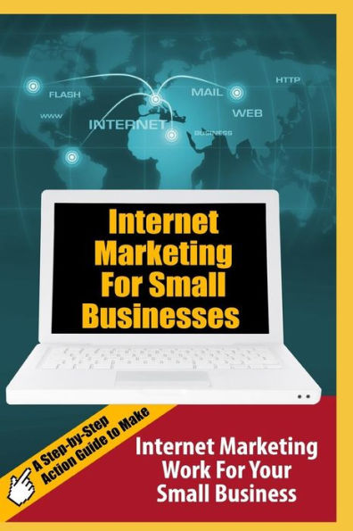 Internet Marketing For Small Businesses: A Step-By-Step Action Guide To Make Internet Marketing Work For Your Small Business (Millionaire Money Blueprint)