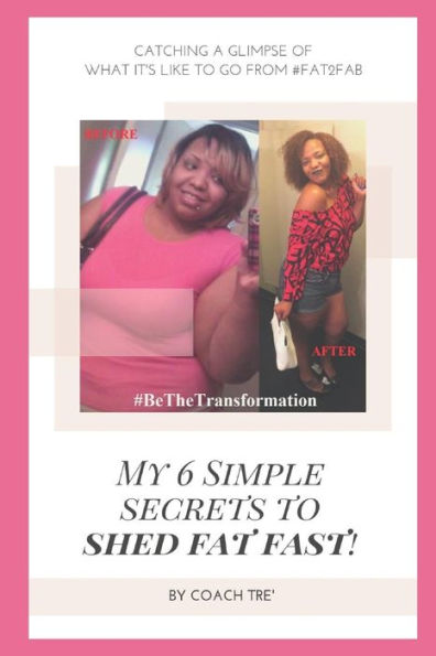 My 6 Simple Secrets To Shed Fat Fast!: Catching A Glimpse Of What It's Like To Go From #Fat2Fab