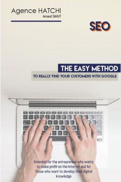 Seo - The Easy Method To Really Find Your Customers With Google: Intended For The Entrepreneur Who Wants To Make Profit On The Internet And For Those Who Want To Develop Their Digital Knowledge