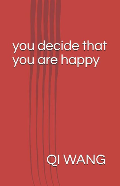 You Decide That You Are Happy: The Best Logic And Wisdom To Happiness Seeker
