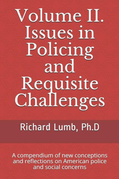 Volume Ii. Issues In Policing And Requisite Challenges: A Compendium Of New Conceptions And Reflections On American Police And Social Concerns