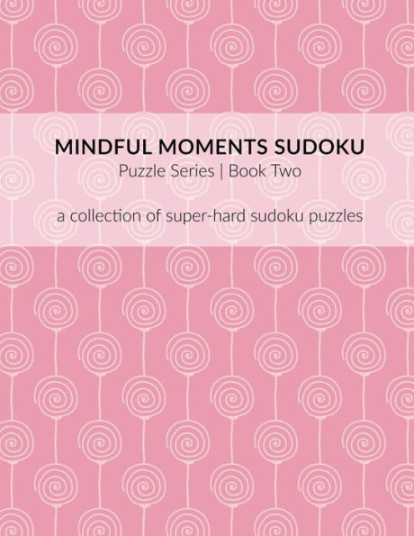 Mindful Moments Sudoku Puzzle Series | Book Two: A Collection Of Super-Hard Sudoku Puzzles. (Mindful Moments Series)