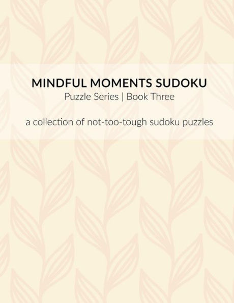 Mindful Moments Sudoku Puzzle Series | Book Three: A Collection Of Not-Too-Tough Sudoku Puzzles. (Mindful Moments Puzzle Series)