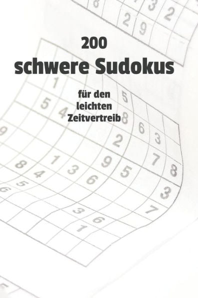 200 Schwere Sudokus Für Den Leichten Zeitvertreib: Sudoku Rätselheft Für Zahlenverrückte | 200 Schwere Sudoku Puzzles | Zahlenrätsel Für Alle, Die ... | Rätsel Für Mathe Genies (German Edition)
