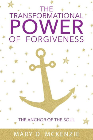 The Transformational Power Of Forgiveness: The Anchor Of The Soul