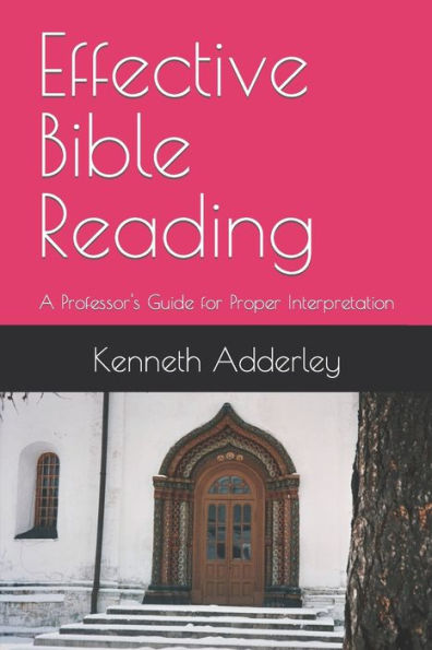 Effective Bible Reading: A Professor's Guide For Proper Interpretation - 9781099460920