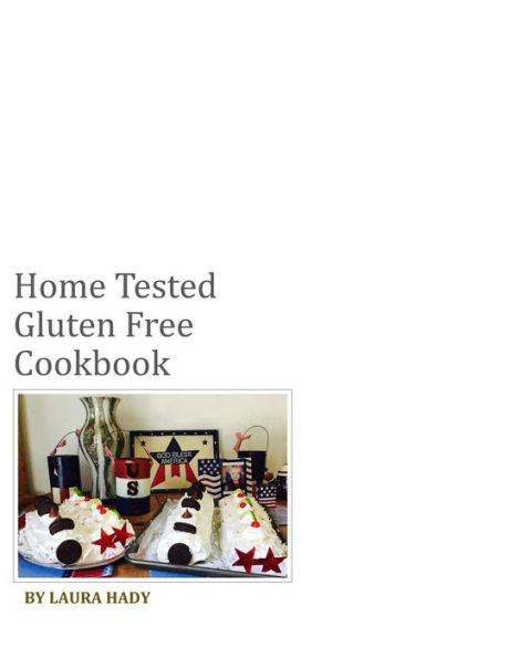 Home Tested Gluten Free Cookbook: All Recipes Made With Love