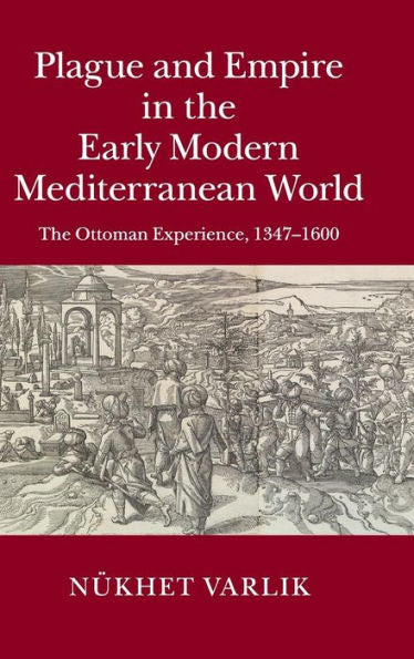 Plague And Empire In The Early Modern Mediterranean World: The Ottoman Experience, 1347–1600